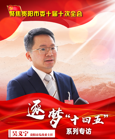 貫徹全會精神係列訪談 | 貴陽市發改委主任吳義寧:按照強省會要求規劃十四五指標