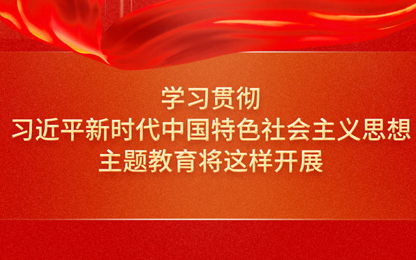 定了！學習貫徹習近平新時代中國特色社會主義思想主題教育將這樣開展